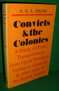 CONVICTS OF THE COLONIES A Study of Penal Transportation from Great Britain &amp; Ireland to Australia &amp; Other Parts of the British Empire by SHAW , A G L , Professor of History - 1998