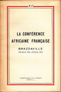 La Conference Africaine Francaise. Brazzaville (30 Janvier 1944 - 8 Fevrier 1944)