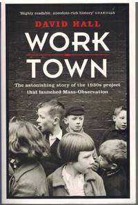 cover of WORKTOWN The Astonishing Story of the Project That Launched Mass Observation