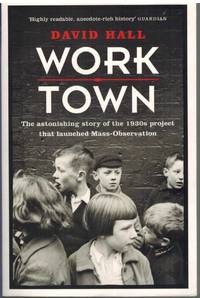 WORKTOWN The Astonishing Story of the Project That Launched Mass  Observation