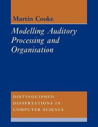 Modelling Auditory Processing and Organisation (Distinguished Dissertations in Computer Science,...