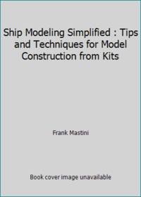 Ship Modeling Simplified : Tips and Techniques for Model Construction from Kits