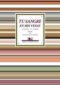 Tu sangre en mis venas. Poemas al padre en la poesía hispánica moderna. Selección y prólogo...