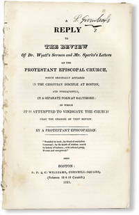 A Reply to the Review of Dr. Wyatt's Sermon and Mr. Spark's Letters on the Protestant Episcopal Church, which originally appeared in the Christian Disciple at Boston, and subsequently, in a separate form at Baltimore: in which it is attempted to vindicate the Church from the charges of that review