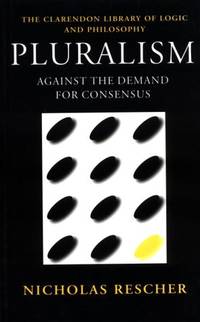 Pluralism: Against the Demand for Consensus.; (Clarendon Library of Logic and Philosophy)