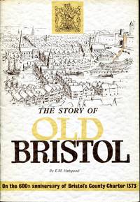 The Story of Old Bristol on the 600th anniversary of the County Charter by E M Habgood - Paperback - 1st Edition - 1973 - from Pendleburys - the bookshop in the hills (SKU: 242886)