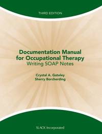 Documentation Manual for Occupational Therapy : Writing SOAP Notes