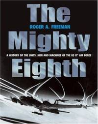 The Mighty Eighth : A History of the Units, Men and Machines of the U. S. 8th Air Force