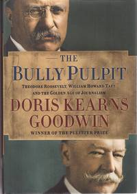 cover of The Bully Pulpit Theodore Roosevelt, William Howard Taft, and the Golden Age of Journalism