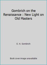 cover of Gombrich on the Renaissance : New Light on Old Masters