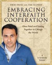 Embracing Interfaith Cooperation Participant's Workbook: Eboo Patel on Coming Together to Change...