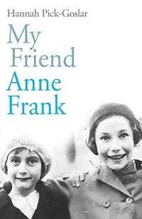 My Friend Anne Frank: The Inspiring and Heartbreaking True Story of Best Friends Torn Apart and...