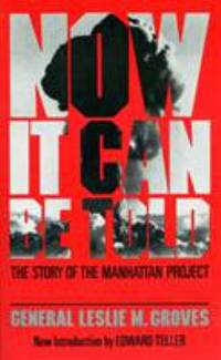 Now It Can Be Told : The Story of the Manhattan Project