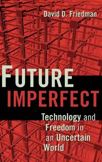 Future Imperfect: Technology and Freedom in an Uncertain World
