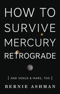How to Survive Mercury Retrograde : And Venus and Mars, Too