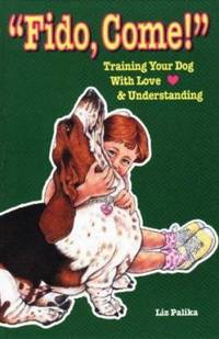 Fido Come : Training Your Dog with Love and Understanding