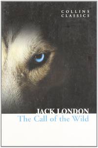 The Call of the Wild: An Essential Classic Literature Adventure Set in the Lawless Wilderness...