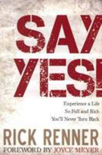 Say Yes!: Experience a Life So Full and Rich You'll Never Turn Back