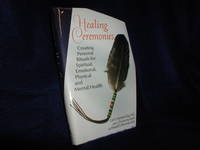 Healing Ceremonies: Creating Personal Rituals for Spiritual, Emotional, Physical & Mental Health