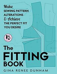 The Fitting Book: Make Sewing Pattern Alterations and Achieve the Perfect Fit You Desire