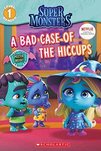 A Bad Case of Hiccups (Super Monsters: Scholastic Reader, Level 1)