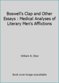 Boswell&#039;s Clap and Other Essays : Medical Analyses of Literary Men&#039;s Afflictions by William B. Ober - 1987