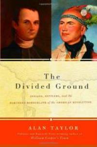 The Divided Ground: Indians, Settlers, and the Northern Borderland of the American Revolution by Alan Taylor - 2006-07-07