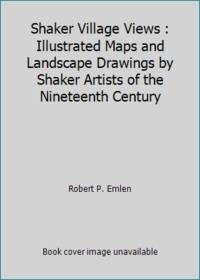 Shaker Village Views : Illustrated Maps and Landscape Drawings by Shaker Artists of the...