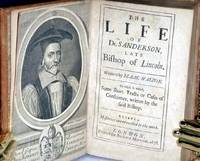 The Life of Dr. Sanderson, Late Bishop f Lincoln. To Which is Added, some Short Trackts or Cases of Conscience, Written by the Said Bishop