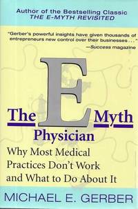 The E Myth Physician: Why Most Medical Practices Don't Work and What To Do About it