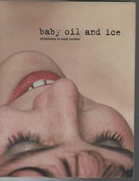 BABY OIL AND ICE: Striptease in East London by CLIFTON, Lara (Editor); Sarah Ainslie and Julie Cook (Photographers) - 2002