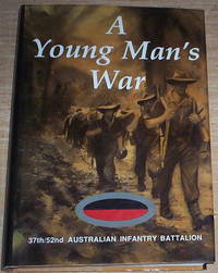 A Young Man's War. A history of the 37th/52nd Australian Infantry Battalion in World War 2.