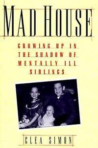 Mad House: Growing Up in the Shadows of Mentally Ill Siblings