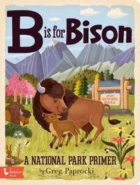 B is for Bison: A National Parks Alphabet (Alphabet Primers)