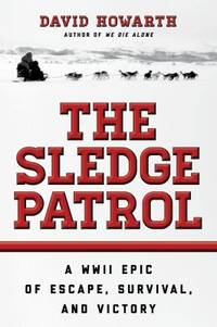 The Sledge Patrol: A WWII Epic Of Escape, Survival, And Victory