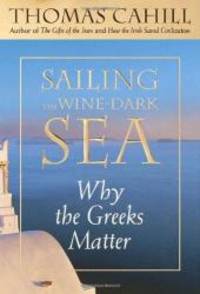 Sailing the Wine-Dark Sea: Why the Greeks Matter (Hinges of History) by Thomas Cahill - 2003-03-02