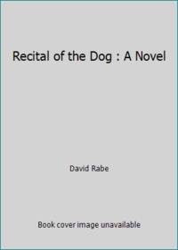 Recital of the Dog : A Novel by David Rabe - 1992