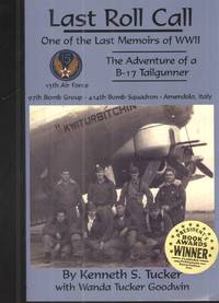 Last Roll Call; One of the Last Memoirs of WWII, the Adventure of a B-17  Tailgunner, 15th...