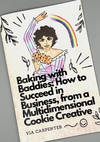 [ZINE] Baking with Baddies: How to Succedd in Business, from a Multidimensional Cookie Creative