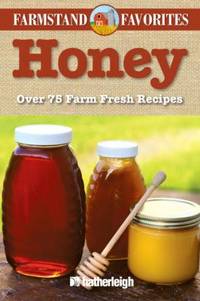 Honey: Farmstand Favorites : Over 75 Farm-Fresh Recipes