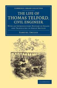 The Life of Thomas Telford, Civil Engineer: With an Introductory History of Roads and Travelling...