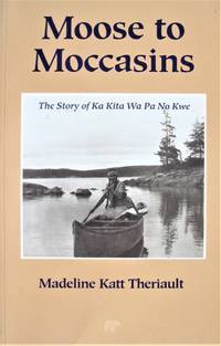 image of Moose to Moccasins. the Story of Ka Kita Wa Pa No Kwe