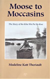 Moose to Moccasins. the Story of Ka Kita Wa Pa No Kwe