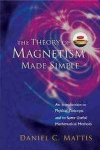 The Theory of Magnetism Made Simple:An Introduction To Physical Concepts And To Some Useful Mathematical Methods by Daniel c. Mattis - 2006-06-02