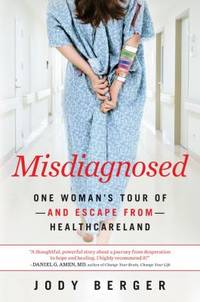 Misdiagnosed: One Woman's Tour of -And Escape From- Healthcareland