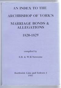 An Index to the Archbishop of York's Marriage Bonds and Allegations 1820-1829. Borthwick...