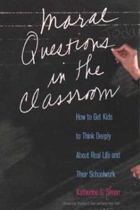 Moral Questions in the Classroom : How to Get Kids to Think Deeply about Real Life and Their...
