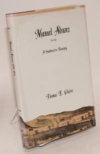 Manuel Alvarez 1794 - 1856; a southwestern biography by Thomas E Chávez - First Edition - 1990 - from Bolerium Books Inc., ABAA/ILAB (SKU: 159015)