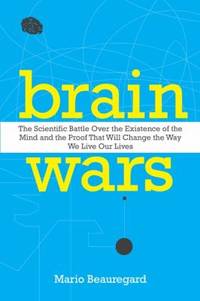 Brain Wars: The Scientific Battle Over the Existence of the Mind and the Proof That Will Change...