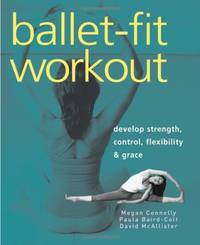 Ballet-fit Workout: Develop Strength, Control, Flexibility, and Grace with the Revolutionary...